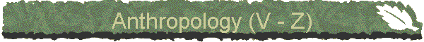Anthropology (V - Z)